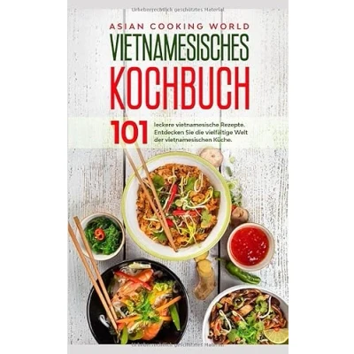 Abbildung von Vietnamesisches Kochbuch: 101 leckere vietnamesische Rezepte. Entdecken Sie die vielfältige Welt der vietnamesischen Küche.
