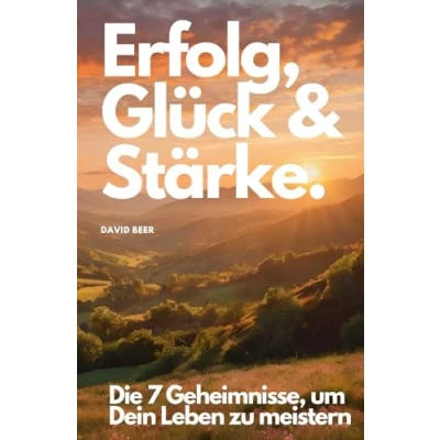 Abbildung von Erfolg, Glück und Stärke: Die 7 Geheimnisse, um Dein Leben zu meistern