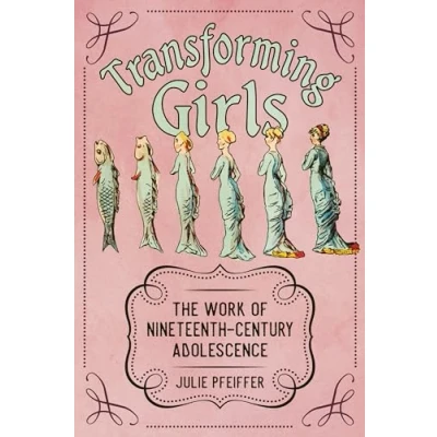 Abbildung von Transforming Girls: The Work of Nineteenth Century Adolescence (Children&#039;s Literature Association Series)