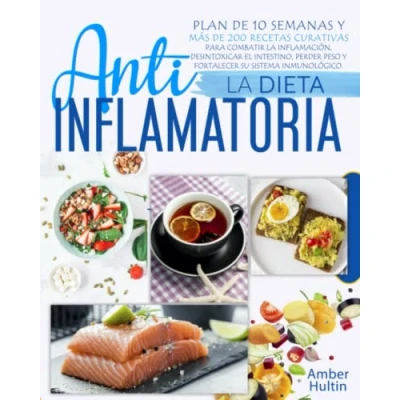 Abbildung von la DIETA ANTIINFLAMATORIA: Plan de 10 semanas y más 200 recetas curativas para combatir inflamación, desintoxicar el intestino, perder peso fortalecer su sistema inmunológico