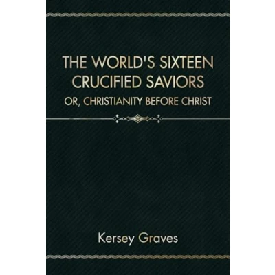 Abbildung von The World&#039;s Sixteen Crucified Saviors: Or, Christianity Before Christ