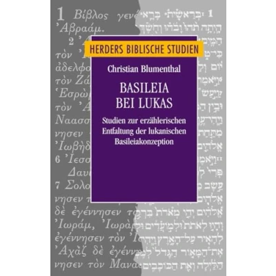 Abbildung von Basileia bei Lukas: Studien zur erzählerischen Entfaltung der lukanischen Basileiakonzeption (Herders biblische Studien, Band 84)