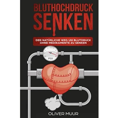 Abbildung von Bluthochdruck senken: Der natürliche Weg um Blutdruck ohne Medikamente zu senken! Deine Werte verringern und vorbeugen, erkennen, behandeln systematisch verhindern!