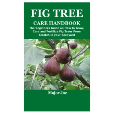 Abbildung von Fig TREE CARE HANDBOOK: the Beginners Guide on How to Grow,Care and Fertilize Trees From Scratch in Garden