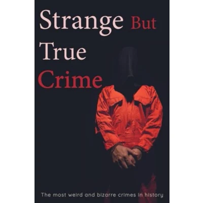 Abbildung von Strange But True Crime: The most weird and bizarre crimes in history