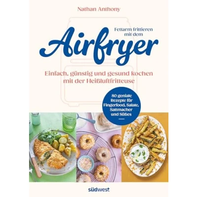 Abbildung von Fettarm frittieren mit dem Airfryer: Einfach, günstig und gesund kochen der Heißluftfritteuse 80 geniale Rezepte für Fingerfood, Salate, Sattmacher Süßes