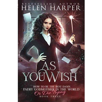 Abbildung von As You Wish (How To Be The Best Damn Faery Godmother In World (Or Die Trying), Band 3)