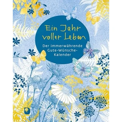 Abbildung von Ein Jahr voller Leben: Der immerwährende Gute Wünsche Kalender