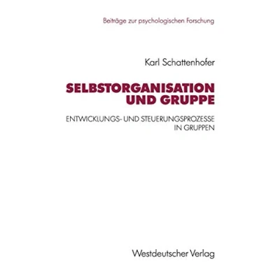 Abbildung von Selbstorganisation und Gruppe: Entwicklungs Steuerungsprozesse in Gruppen (Beiträge zur psychologischen Forschung, 27, Band 27)