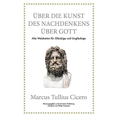 Abbildung von Marcus Tullius Cicero: Über die Kunst des Nachdenkens über Gott: Alte Weisheiten für Gläubige und Ungläubige
