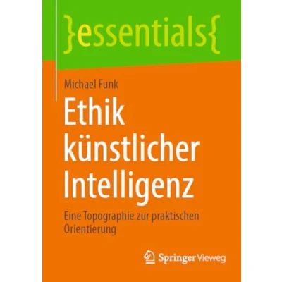 Abbildung von Ethik künstlicher Intelligenz: Eine Topographie zur praktischen Orientierung (essentials)