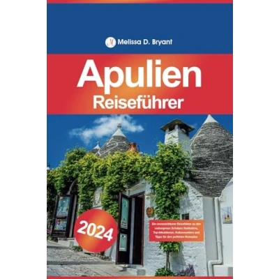 Abbildung von Apulien Reiseführer 2024: Ein unverzichtbarer zu den verborgenen Schätzen Süditaliens, Top Attraktionen, Kulturwundern und Tipps für perfekten Reiseplan