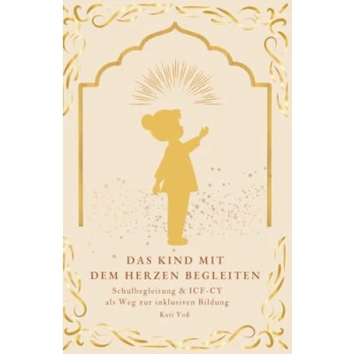 Abbildung von DAS KIND MIT DEM HERZEN BEGLEITEN: Schulbegleitung &amp; ICF CY als Weg zur inklusiven Bildung (BILDUNGSKONTEXT DER AKADEMIE WEISHEIT, Band 1)