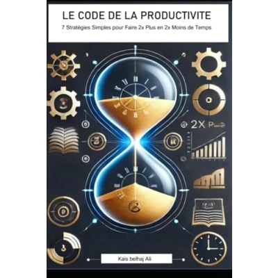 Abbildung von LE CODE de LA PRODUCTIVITE: 7 Stratégies Simples pour Faire 2x Plus en Moins Temps
