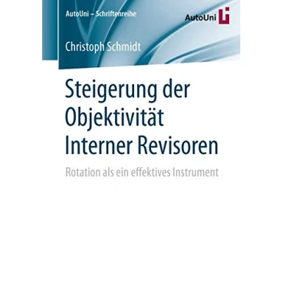 Abbildung von Steigerung der Objektivität Interner Revisoren: Rotation als ein effektives Instrument (AutoUni Schriftenreihe, Band 91)