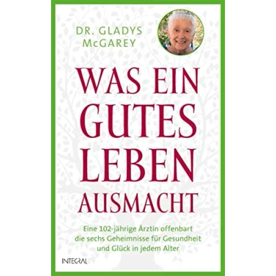 Abbildung von Was ein gutes Leben ausmacht: Eine 102 jährige Ärztin offenbart die sechs Geheimnisse für Gesundheit und Glück in jedem Alter