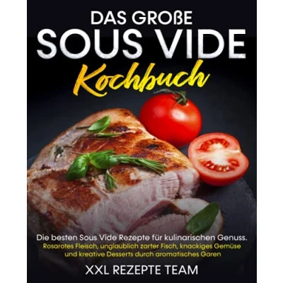 Abbildung von Das große Sous Vide Kochbuch: Die besten Rezepte für kulinarischen Genuss. Rosarotes Fleisch, unglaublich zarter Fisch, knackiges Gemüse und kreative Desserts durch aromatisches Garen.