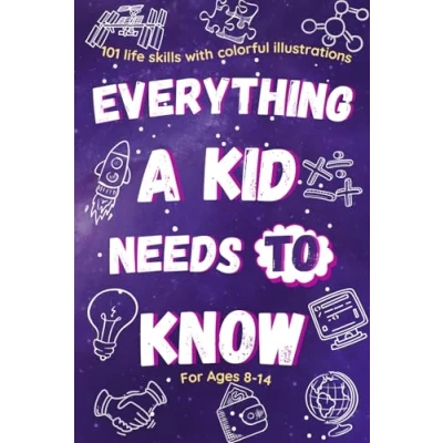 Abbildung von Everything a Kid Needs to Know for Ages 8 14: 101 life skills with colorful illustrations that prepare children