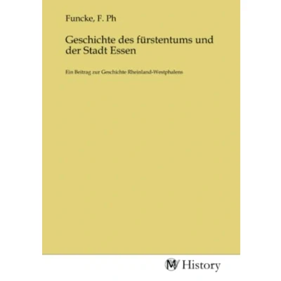 Abbildung von Geschichte des fürstentums und der Stadt Essen: Ein Beitrag zur Rheinland Westphalens