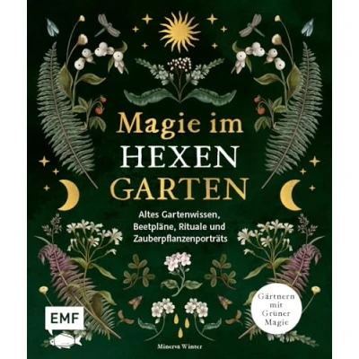 Abbildung von Magie im Hexengarten Gärtnern mit grüner Magie: Altes Gartenwissen, Beetpläne, Zauberpflanzen und Heilpflanzen Porträts, Rituale, Räuchermischungen mehr