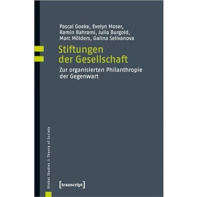 Abbildung von Stiftungen der Gesellschaft: Zur organisierten Philanthropie Gegenwart (Global Studies &amp; Theory of Society)