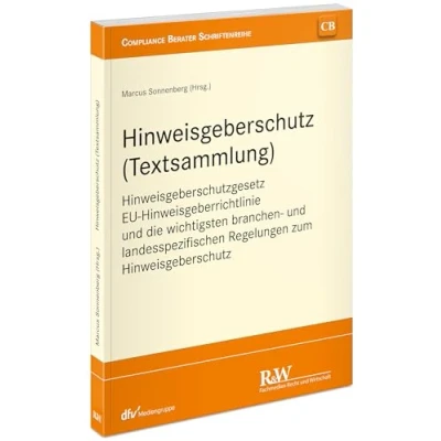 Abbildung von Hinweisgeberschutz (Textsammlung): Hinweisgeberschutzgesetz, EU Hinweisgeberrichtlinie und die wichtigsten branchen landesspezifischen Regelungen ... (CB Compliance Berater Schriftenreihe)