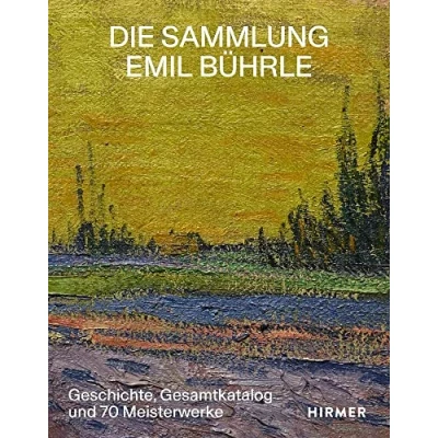 Abbildung von Die Sammlung Emil Bührle: Geschichte, Gesamtkatalog und 70 Meisterwerke