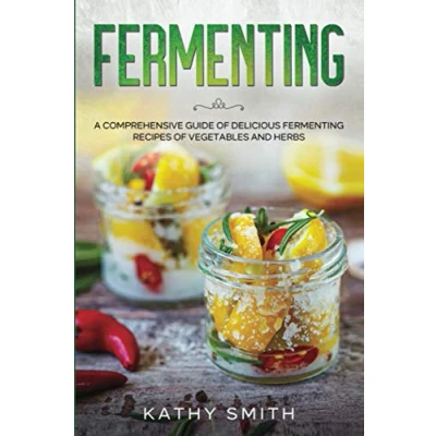 Abbildung von Fermenting: A Comprehensive Guide to Delicious Fermenting Recipes for Vegetables and Herbs