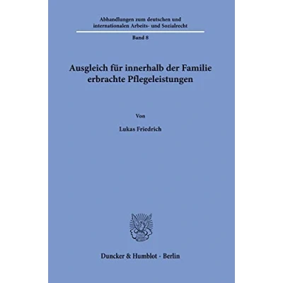 Abbildung von Ausgleich für innerhalb der Familie erbrachte Pflegeleistungen. (Abhandlungen zum deutschen und internationalen Arbeits Sozialrecht)