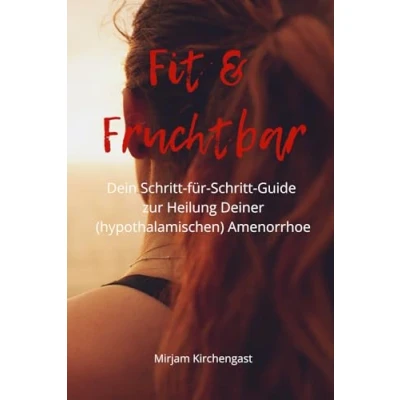 Abbildung von FIT &amp; Fruchtbar: Dein Schritt für Guide zur Heilung Deiner (hypothalamischen) Amenorrhoe