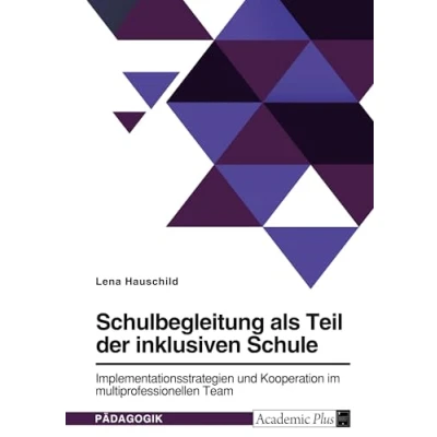 Abbildung von Schulbegleitung als Teil der inklusiven Schule. Implementationsstrategien und Kooperation im multiprofessionellen Team