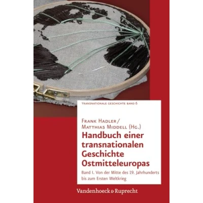 Abbildung von Handbuch einer transnationalen Geschichte Ostmitteleuropas: Band I. Von der Mitte des 19. Jahrhunderts bis zum Ersten Weltkrieg (Transnationale Geschichte, 1)