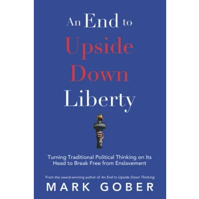 Abbildung von An End to Upside Down Liberty: Turning Traditional Political Thinking on Its Head Break Free from Enslavement