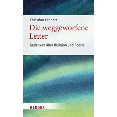Abbildung von Die weggeworfene Leiter: Gedanken über Religion und Poesie (7) (Poetikdozentur Literatur Religion)