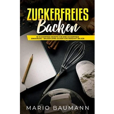 Abbildung von Zuckerfreies Backen: 50 zuckerfreie Rezepte für eine Ernährung Backen ohne Zucker von herzhaft bis süß