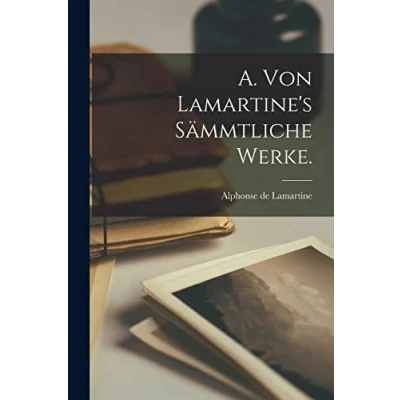 Abbildung von A. von Lamartine&#039;s sämmtliche Werke.