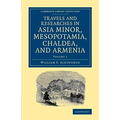 Abbildung von Travels and Researches in Asia Minor, Mesopotamia, Chaldea, Armenia (Cambridge Library Collection Archaeology, Band 1)