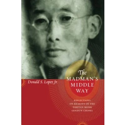 Abbildung von the Madman&#039;s Middle Way: Reflections on Reality of Tibetan Monk Gendun Chopel (Buddhism and Modernity)