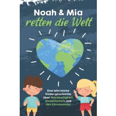 Abbildung von Noah und Mia retten die Welt: Eine lehrreiche Kindergeschichte über Nachhaltigkeit, Umweltschutz den Klimawandel