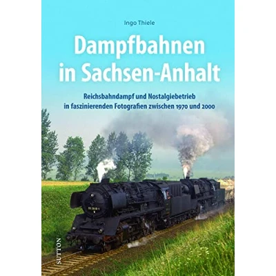 Abbildung von Eisenbahnromantik: Dampfbahnen in Sachsen Anhalt: Reichsbahndampf und Nostalgiebetrieb zwischen 1970 2000 rund um Sangerhausen, Halberstadt Magdeburg. (Sutton Auf Schienen unterwegs)