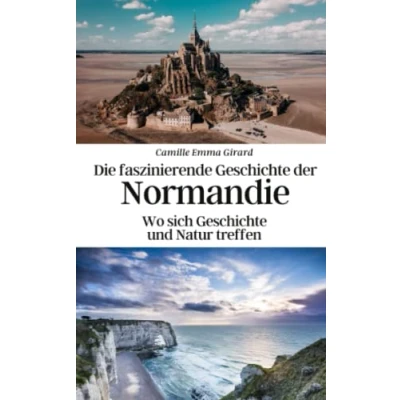 Abbildung von Die faszinierende Geschichte der Normandie: Wo sich und Natur treffen
