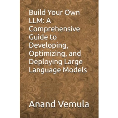 Abbildung von Build Your Own LLM: A Comprehensive Guide to Developing, Optimizing, and Deploying Large Language Models