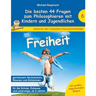 Abbildung von Freiheit Die besten 44 Fragen zum Philosophieren mit Kindern und Jugendlichen (Einfach philosophieren)