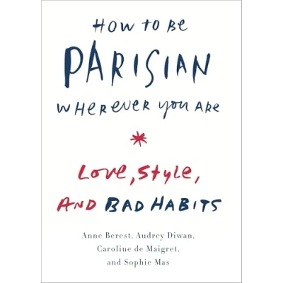 Abbildung von How to Be Parisian Wherever You Are: Love, Style, and Bad Habits