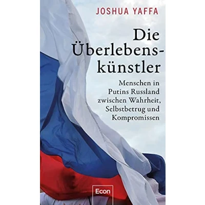 Abbildung von Die Überlebenskünstler: Menschen in Putins Russland zwischen Wahrheit, Selbstbetrug und Kompromissen Ein differenziertes kluges Porträt der russischen Gesellschaft