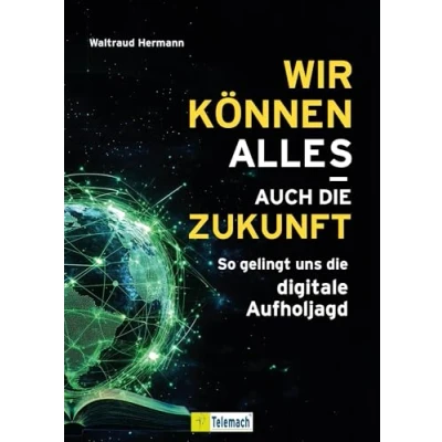 Abbildung von Wir können alles auch die Zukunft!: So gelingt uns digitale Aufholjagd