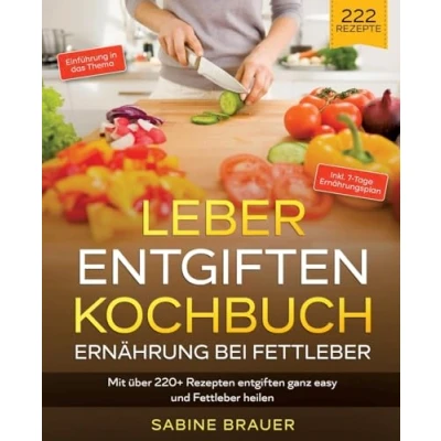 Abbildung von Leber entgiften Kochbuch Ernährung bei Fettleber: Mit über 220+ Rezepten ganz easy und Fettleber heilen. Inkl. 7 Tage Ernährungsplan