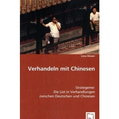Abbildung von Verhandeln mit Chinesen: Strategeme: Die List in Verhandlungen zwischen Deutschen und Chinesen