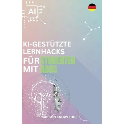 Abbildung von KI gestützte Lernhacks für Studenten Mit ADHS: ADHS und Studium meistern: Lernstrategien besseren Fokus, Zeitmanagement, Konzentration Produktivität.