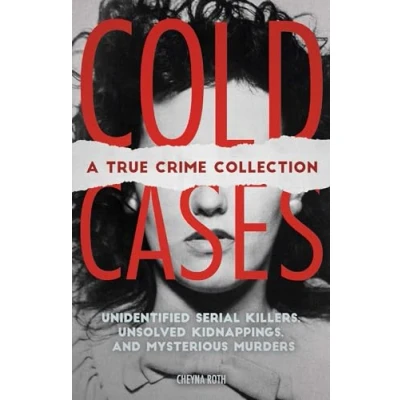 Abbildung von Cold Cases: A True Crime Collection: Unidentified Serial Killers, Unsolved Kidnappings, and Mysterious Murders (Including the Zodiac Killer, Natalee ... Golden State Killer More)